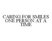 CARING FOR SMILES ONE PERSON AT A TIME