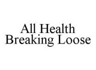 ALL HEALTH BREAKING LOOSE