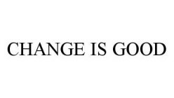 CHANGE IS GOOD