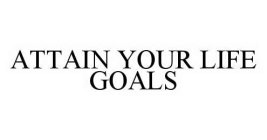 ATTAIN YOUR LIFE GOALS