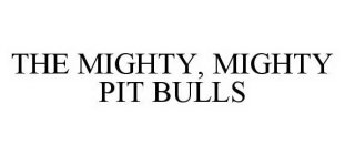 THE MIGHTY, MIGHTY PIT BULLS