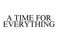 A TIME FOR EVERYTHING