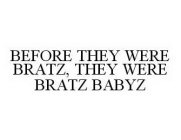 BEFORE THEY WERE BRATZ, THEY WERE BRATZ BABYZ