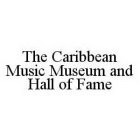 THE CARIBBEAN MUSIC MUSEUM AND HALL OF FAME