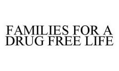 FAMILIES FOR A DRUG FREE LIFE