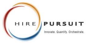 HIRE PURSUIT INNOVATE. QUANTIFY. ORCHESTRATE.