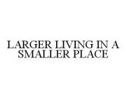 LARGER LIVING IN A SMALLER PLACE