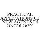 PRACTICAL APPLICATIONS OF NEW AGENTS IN ONCOLOGY