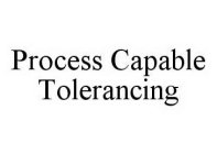 PROCESS CAPABLE TOLERANCING