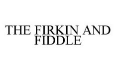 THE FIRKIN AND FIDDLE