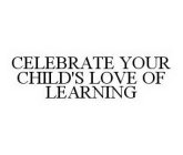 CELEBRATE YOUR CHILD'S LOVE OF LEARNING