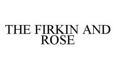 THE FIRKIN AND ROSE