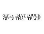 GIFTS THAT TOUCH. GIFTS THAT TEACH