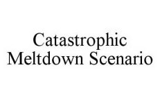 CATASTROPHIC MELTDOWN SCENARIO