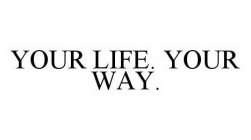 YOUR LIFE. YOUR WAY.