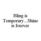 BLING IS TEMPORARY...SHINE IS FOREVER