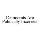 DEMOCRATS ARE POLITICALLY INCORRECT