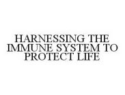 HARNESSING THE IMMUNE SYSTEM TO PROTECT LIFE