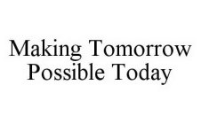 MAKING TOMORROW POSSIBLE TODAY