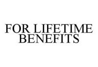 FOR LIFETIME BENEFITS