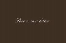 LOVE IS IN A LETTER