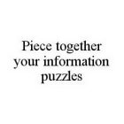 PIECE TOGETHER YOUR INFORMATION PUZZLES