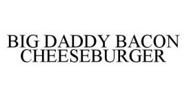 BIG DADDY BACON CHEESEBURGER