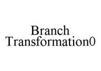 BRANCH TRANSFORMATION0