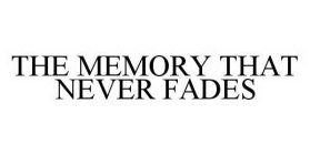 THE MEMORY THAT NEVER FADES
