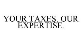 YOUR TAXES. OUR EXPERTISE.