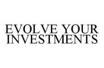 EVOLVE YOUR INVESTMENTS