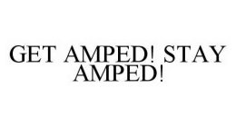 GET AMPED! STAY AMPED!
