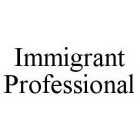 IMMIGRANT PROFESSIONAL