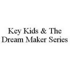 KEY KIDS & THE DREAM MAKER SERIES