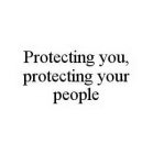 PROTECTING YOU, PROTECTING YOUR PEOPLE