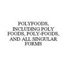 POLYFOODS, INCLUDING POLY FOODS, POLY-FOODS, AND ALL SINGULAR FORMS