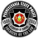 PENNSYLVANIA STATE POLICE 1905 2005 A CENTURY OF SERVICE SOLDIERS OF THE LAW