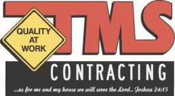 TMS CONTRACTING ...AS FOR ME AND MY HOUSE WE WILL SERVE THE LORD.  JOSHUA 24:15 QUALITY AT WORK