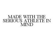 MADE WITH THE SERIOUS ATHLETE IN MIND