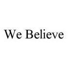 WE BELIEVE