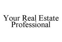 YOUR REAL ESTATE PROFESSIONAL