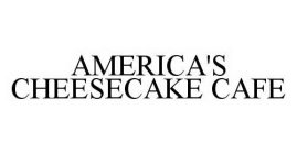 AMERICA'S CHEESECAKE CAFE