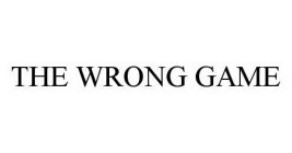 THE WRONG GAME