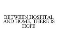 BETWEEN HOSPITAL AND HOME, THERE IS HOPE