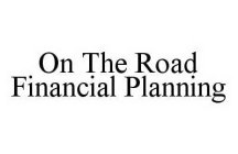 ON THE ROAD FINANCIAL PLANNING
