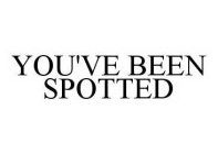 YOU'VE BEEN SPOTTED