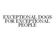 EXCEPTIONAL DOGS FOR EXCEPTIONAL PEOPLE