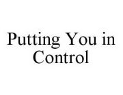 PUTTING YOU IN CONTROL