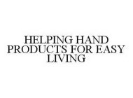 HELPING HAND PRODUCTS FOR EASY LIVING