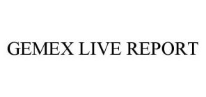 GEMEX LIVE REPORT